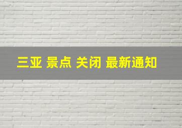 三亚 景点 关闭 最新通知